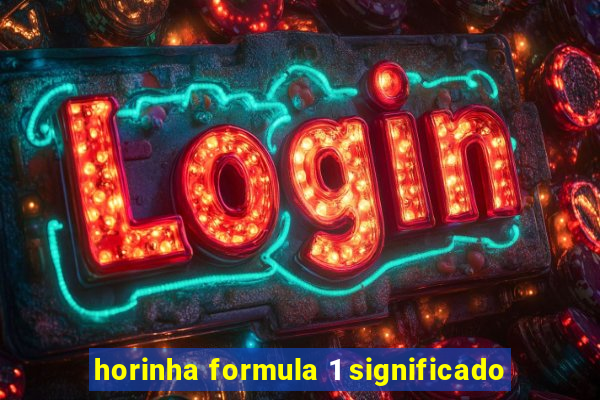 horinha formula 1 significado